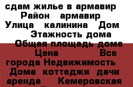 сдам жилье в армавир › Район ­ армавир › Улица ­ калинина › Дом ­ 177 › Этажность дома ­ 1 › Общая площадь дома ­ 75 › Цена ­ 10 000 - Все города Недвижимость » Дома, коттеджи, дачи аренда   . Кемеровская обл.,Березовский г.